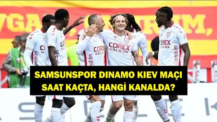 Samsunspor Dinamo Kiev Maçı Ne Zaman Saat Kaçta Hangi Kanalda İlk 11'ler Belli Oldu mu?