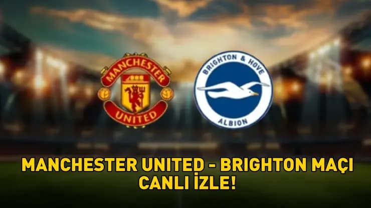 Man United Brighton Maçı CANLI! Bein Sports 3 Yayın Saati