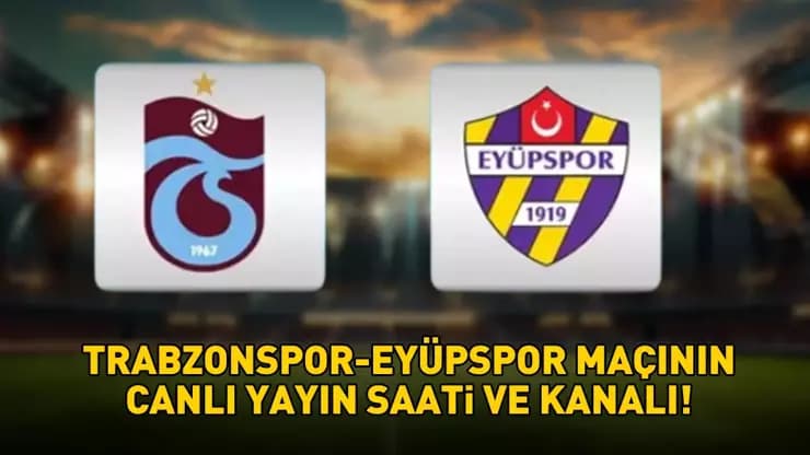 Trabzonspor Eyüpspor Maçı: Saat Kaçta Hangi Kanalda? İlk 11'ler!