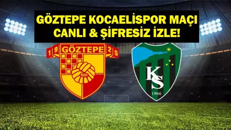 Göztepe Kocaelispor Maçı CANLI! İlk 11'ler ve Yayın Bilgileri