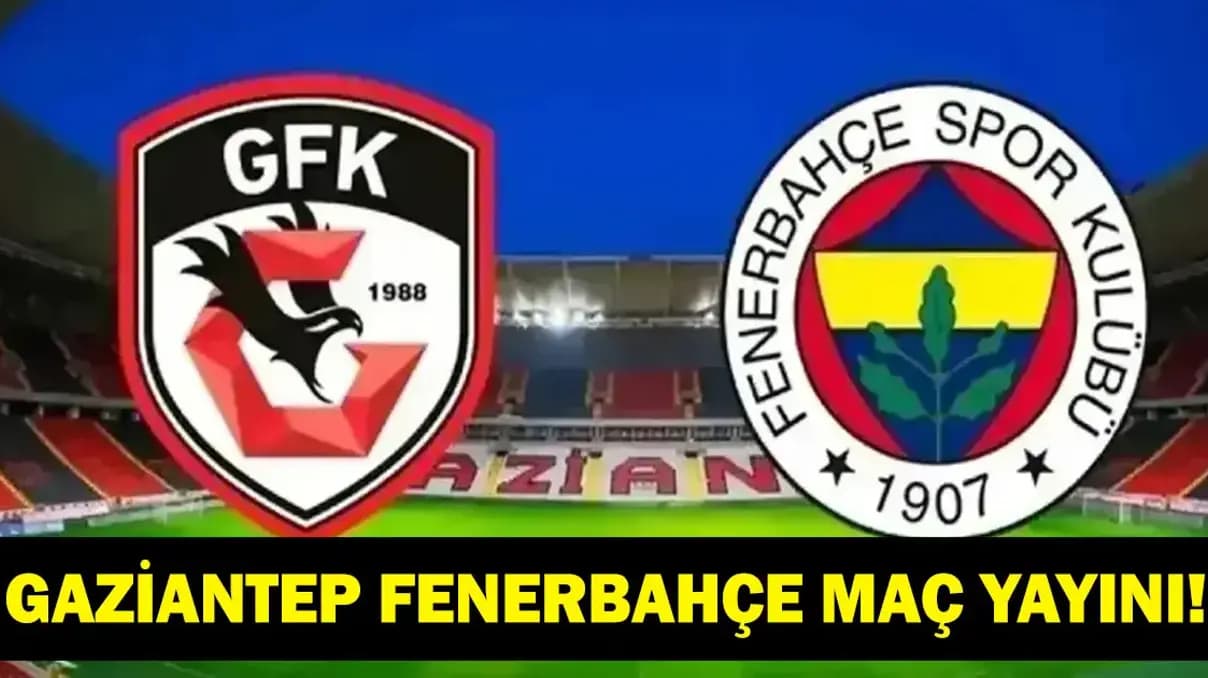 Gaziantep FK Fenerbahçe Maçı CANLI İZLE! Şifresiz Yayın ve Kadro Detayları