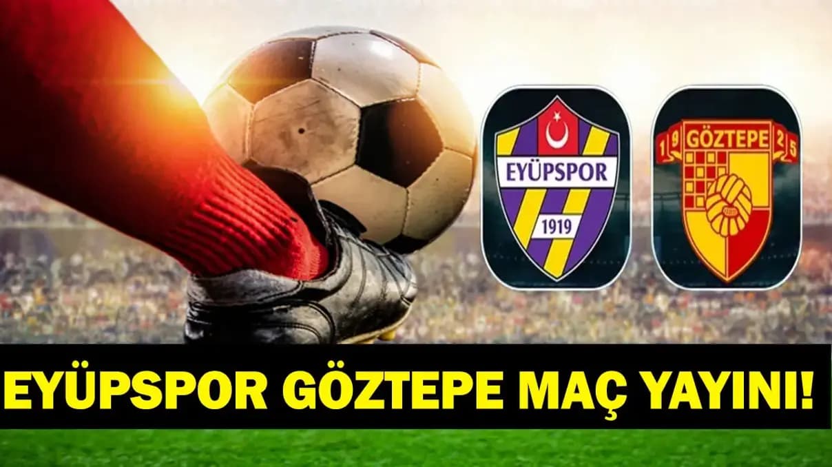 1. Lig Zirve Randevusu! Eyüpspor Göztepe maçı ne zaman, hangi kanalda? Canlı yayın