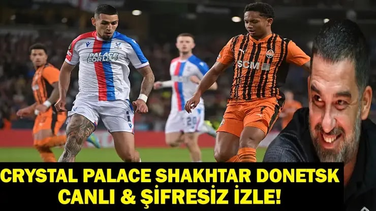 Konferans Ligi Yarı Final: Crystal Palace Shakhtar Donetsk Maçı Saat Kaçta, Hangi Kanalda, Şifresiz mi?