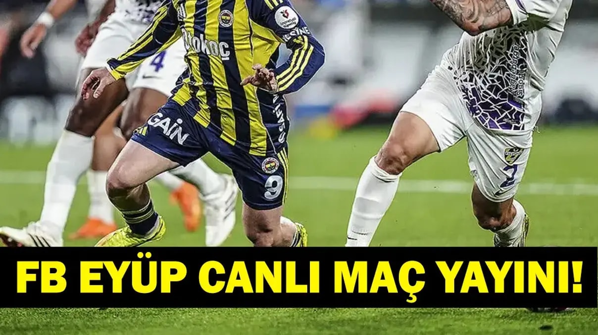 Fenerbahçe Eyüpspor Süper Lig Maçı: Canlı İzle, Bein Sports 1 ve Muhtemel İlk 11'ler