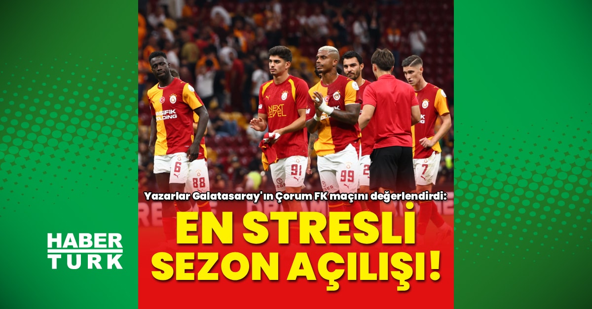 Trendyol Süper Lig Açılışı: Galatasaray-Çorum FK Maçı Spor Yazarları ve Hakemlerin Gündeminde