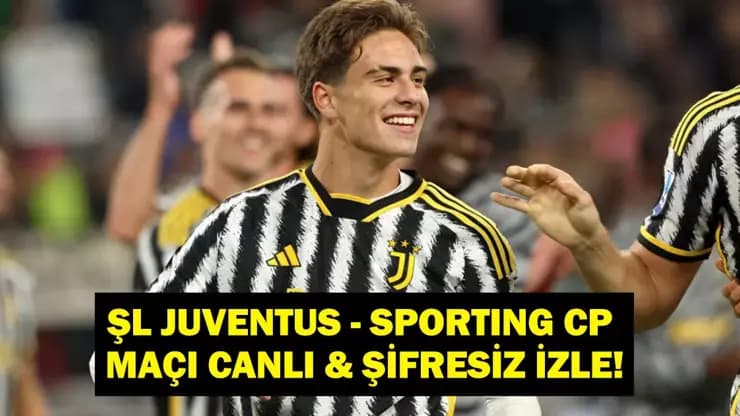 Juventus Sporting Şampiyonlar Ligi: Maç Saati, Kanal ve Kenan Yıldız Sürprizi!