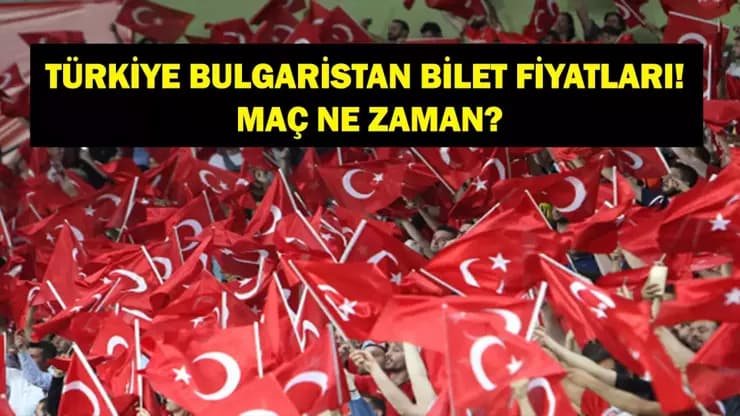 Türkiye Bulgaristan Maçı Ne Zaman Nerede? Bilet Fiyatları Belli Oldu mu?
