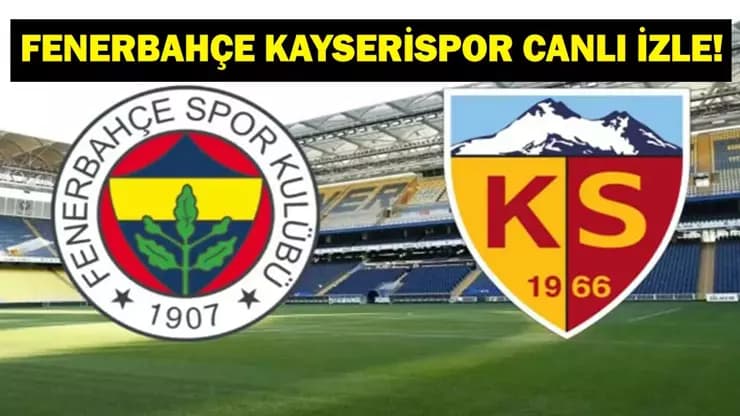 Fenerbahçe Kayserispor Maçı: Canlı Yayın Heyecanı Başlıyor!
