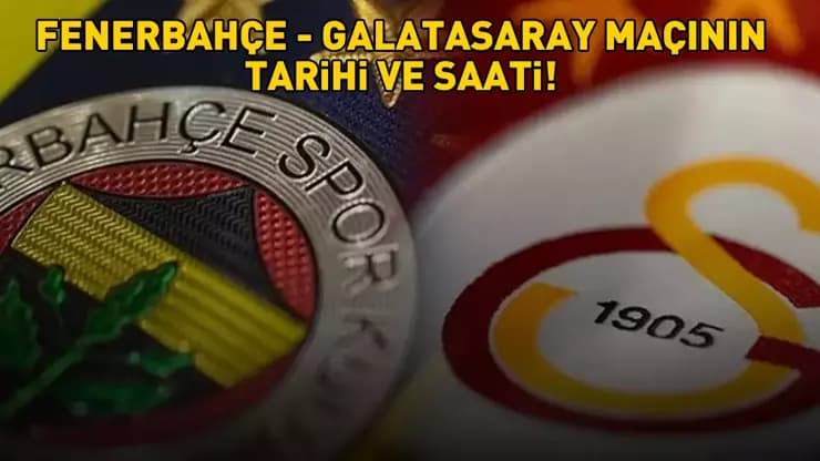 Fenerbahçe Galatasaray Derbisi Ne Zaman Saat Kaçta? Derbi Saati Belli Oldu!
