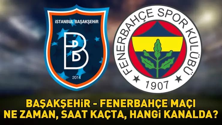 Başakşehir Fenerbahçe Maçı Ne Zaman Saat Kaçta? İlk 11'ler Belli Mi?