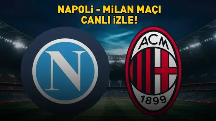 Napoli Milan Süper Kupa Yarı Finali Canlı! Saat Kaçta Hangi Kanalda?