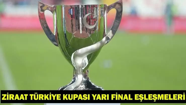Ziraat Türkiye Kupası Yarı Final Maçları ve Tarihleri Belli Oldu