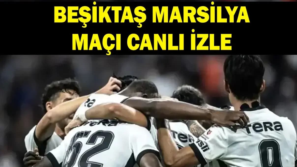 Beşiktaş Marsilya maçı: Saat kaçta, hangi kanalda canlı yayın?