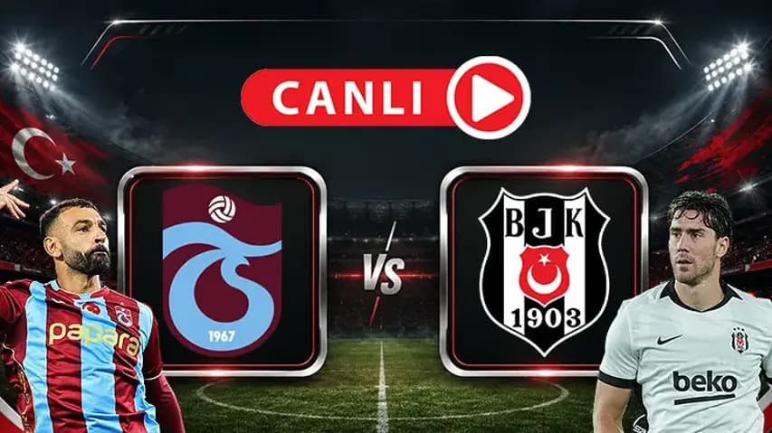 Trabzonspor - Beşiktaş Canlı Anlatım: Kritik Maçta Heyecan Dorukta